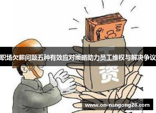 职场欠薪问题五种有效应对策略助力员工维权与解决争议