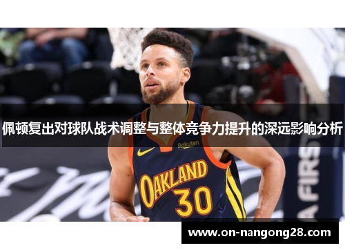 佩顿复出对球队战术调整与整体竞争力提升的深远影响分析