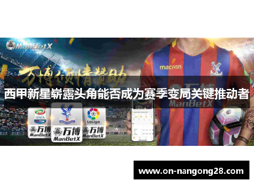 西甲新星崭露头角能否成为赛季变局关键推动者