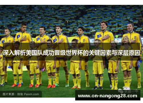 深入解析美国队成功晋级世界杯的关键因素与深层原因