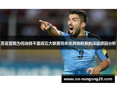苏亚雷斯为何选择不重返五大联赛而去往其他联赛的深层原因分析